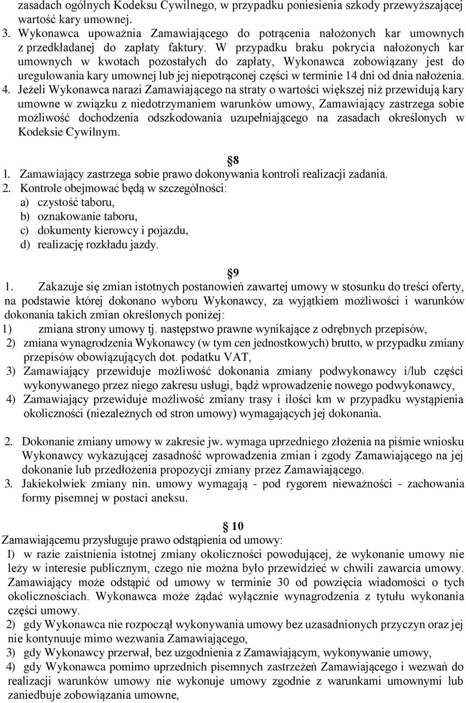 W przypadku braku pokrycia nałożonych kar umownych w kwotach pozostałych do zapłaty, Wykonawca zobowiązany jest do uregulowania kary umownej lub jej niepotrąconej części w terminie 14 dni od dnia