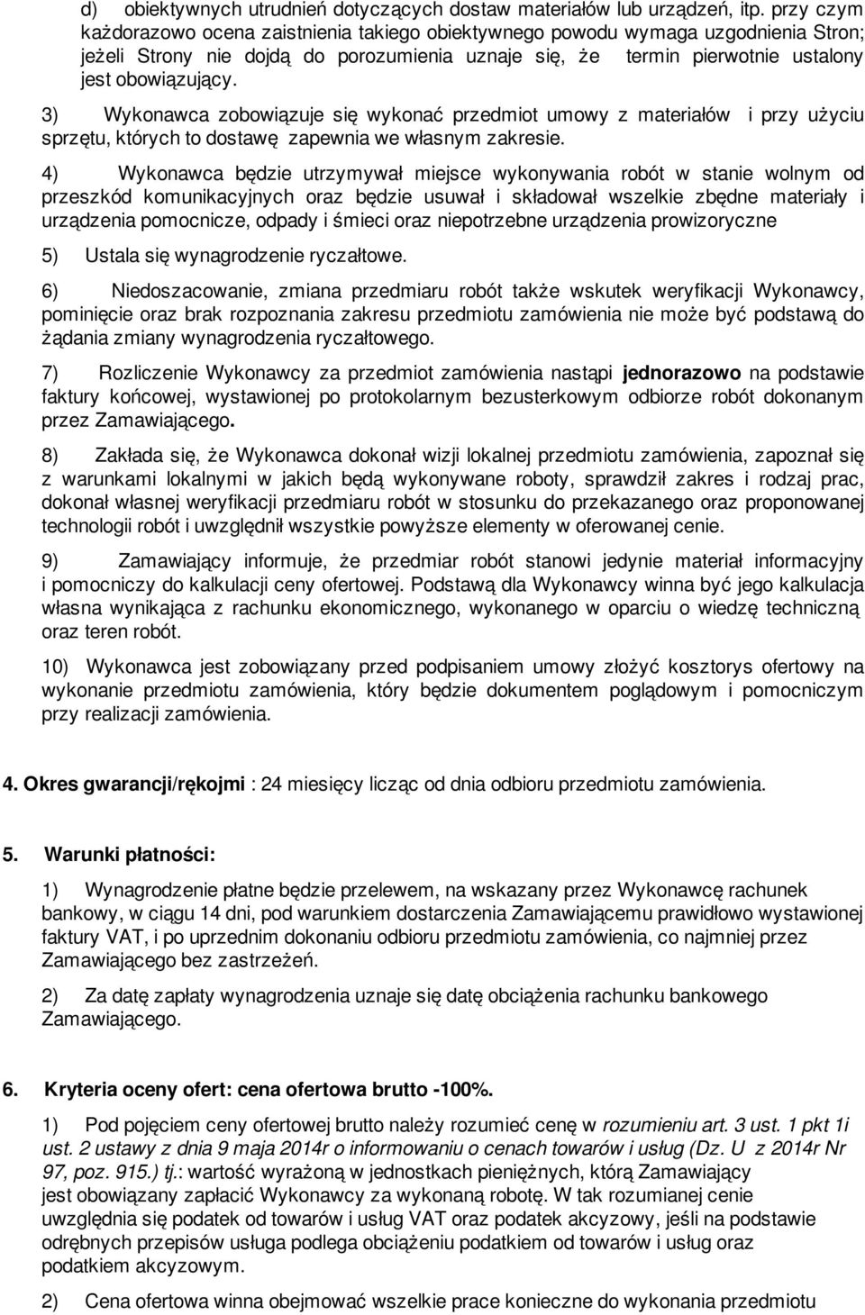 3) Wykonawca zobowiązuje się wykonać przedmiot umowy z materiałów i przy użyciu sprzętu, których to dostawę zapewnia we własnym zakresie.