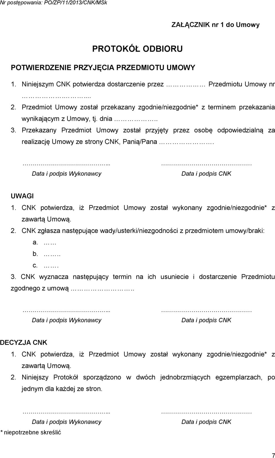 Przekazany Przedmiot Umowy został przyjęty przez osobę odpowiedzialną za realizację Umowy ze strony CNK, Panią/Pana... Data i podpis Wykonawcy Data i podpis CNK UWAGI 1.