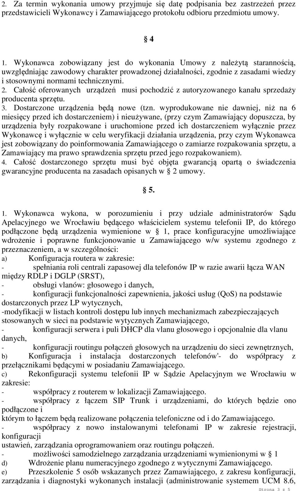 Całość oferowanych urządzeń musi pochodzić z autoryzowanego kanału sprzedaży producenta sprzętu. 3. Dostarczone urządzenia będą nowe (tzn.