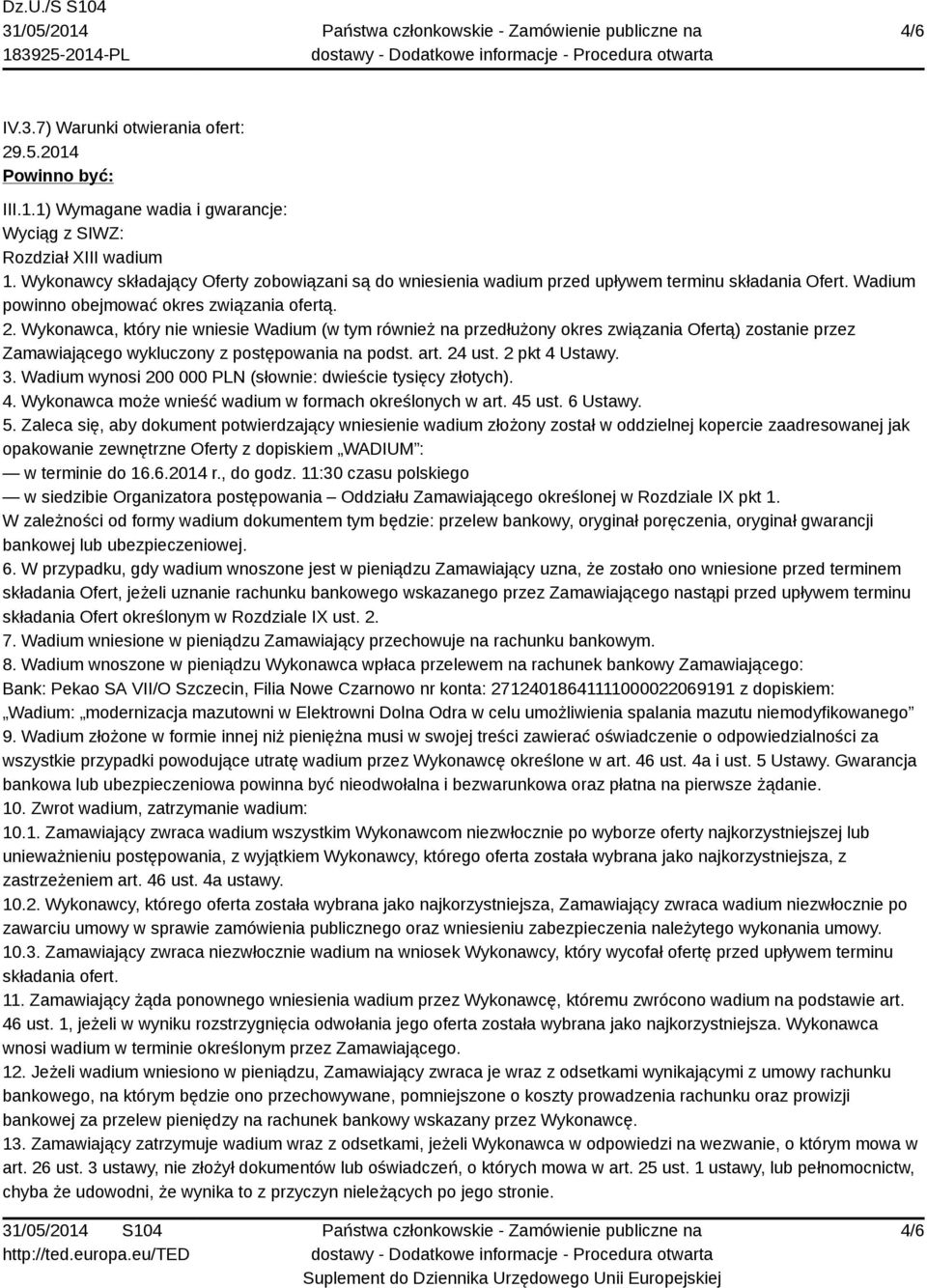 Wykonawca, który nie wniesie Wadium (w tym również na przedłużony okres związania Ofertą) zostanie przez Zamawiającego wykluczony z postępowania na podst. art. 24 ust. 2 pkt 4 Ustawy. 3.