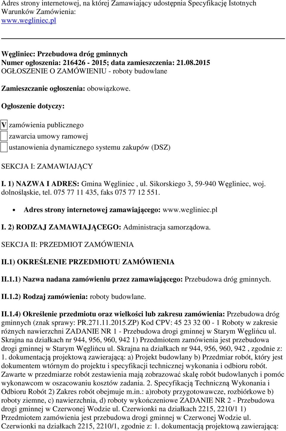 Ogłoszenie dotyczy: V zamówienia publicznego zawarcia umowy ramowej ustanowienia dynamicznego systemu zakupów (DSZ) SEKCJA I: ZAMAWIAJĄCY I. 1) NAZWA I ADRES: Gmina Węgliniec, ul.