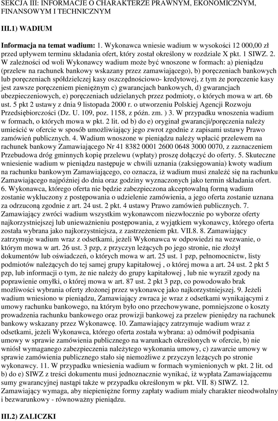 W zależności od woli Wykonawcy wadium może być wnoszone w formach: a) pieniądzu (przelew na rachunek bankowy wskazany przez zamawiającego), b) poręczeniach bankowych lub poręczeniach spółdzielczej