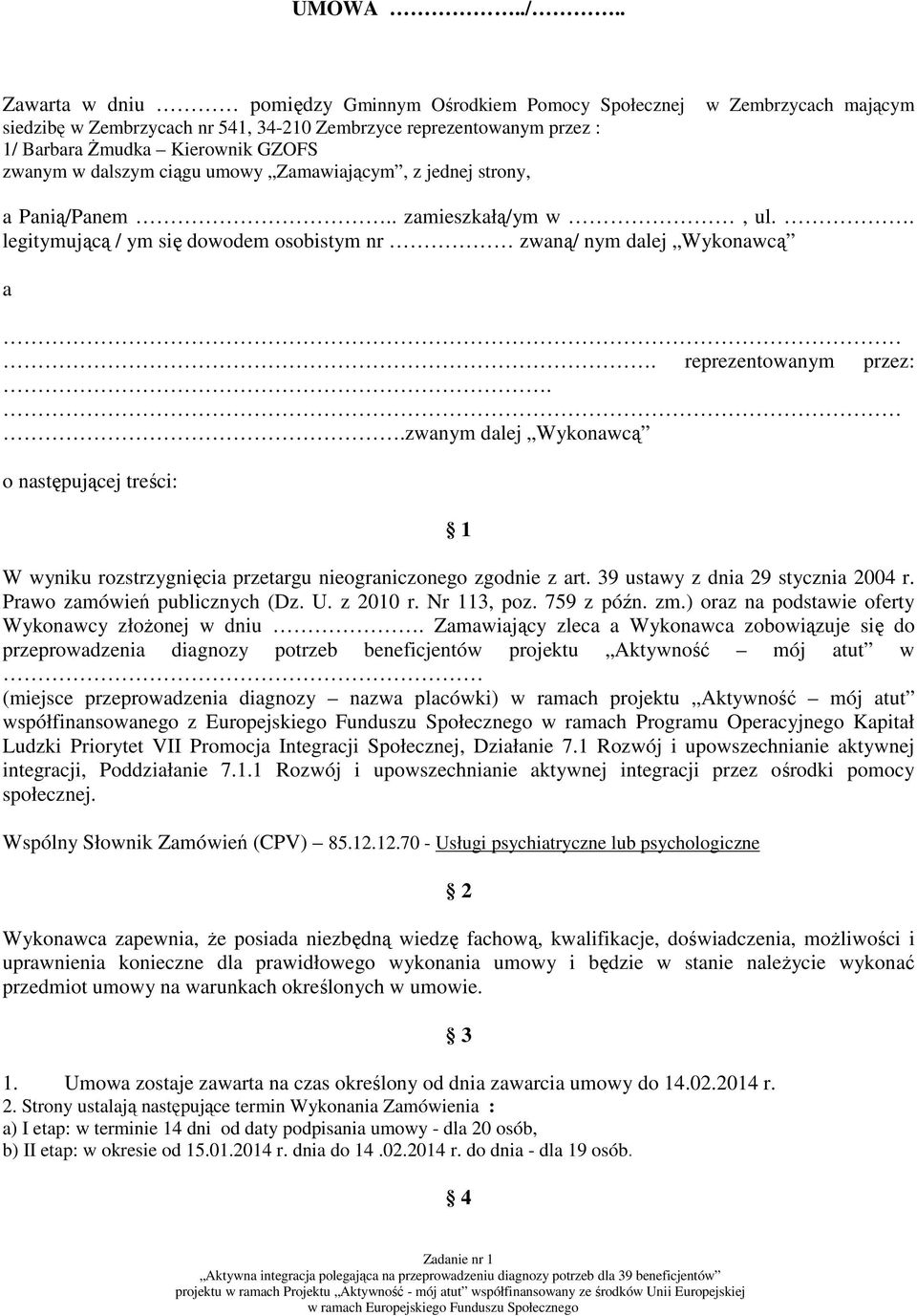 Zamawiającym, z jednej strony, w Zembrzycach mającym a Panią/Panem.. zamieszkałą/ym w, ul.. legitymującą / ym się dowodem osobistym nr zwaną/ nym dalej Wykonawcą a. reprezentowanym przez:.