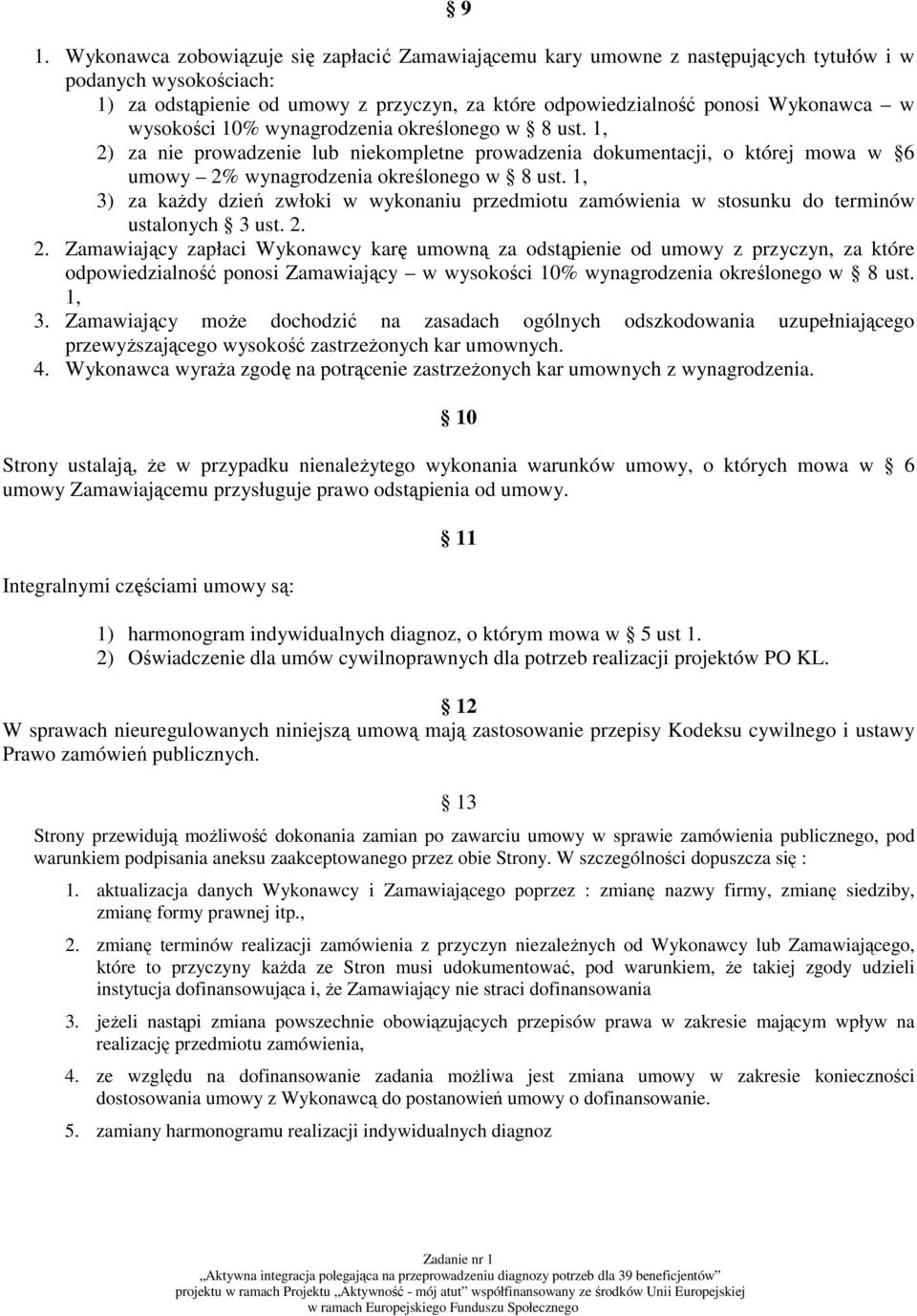 1, 3) za każdy dzień zwłoki w wykonaniu przedmiotu zamówienia w stosunku do terminów ustalonych 3 ust. 2.