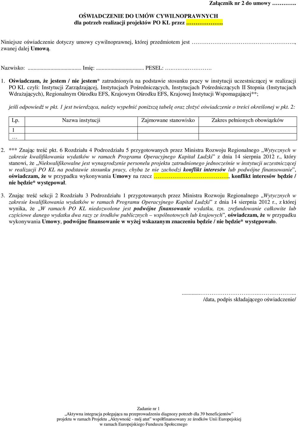 Oświadczam, że jestem / nie jestem* zatrudniony/a na podstawie stosunku pracy w instytucji uczestniczącej w realizacji PO KL czyli: Instytucji Zarządzającej, Instytucjach Pośredniczących,