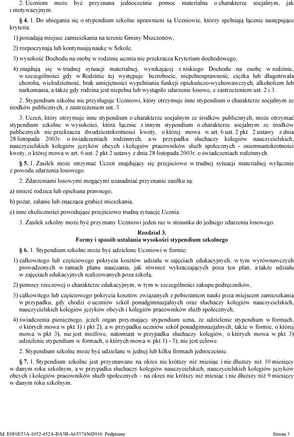 kontynuują naukę w Szkole, 3) wysokość Dochodu na osobę w rodzinie ucznia nie przekracza Kryterium dochodowego, 4) znajdują się w trudnej sytuacji materialnej, wynikającej z niskiego Dochodu na osobę