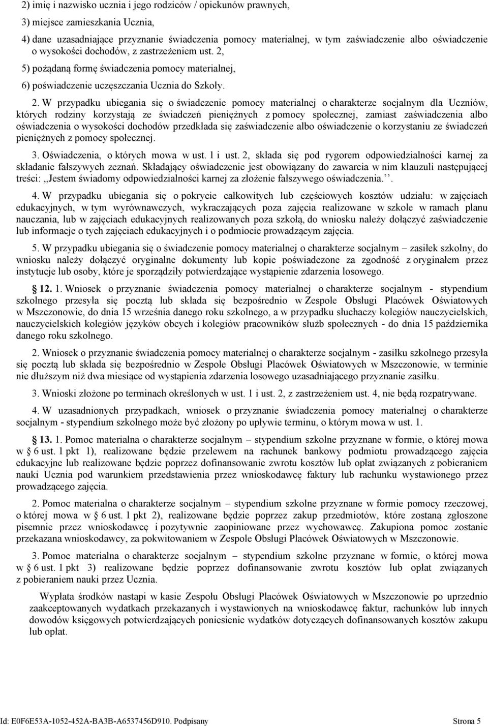 5) pożądaną formę świadczenia pomocy materialnej, 6) poświadczenie uczęszczania Ucznia do Szkoły. 2.