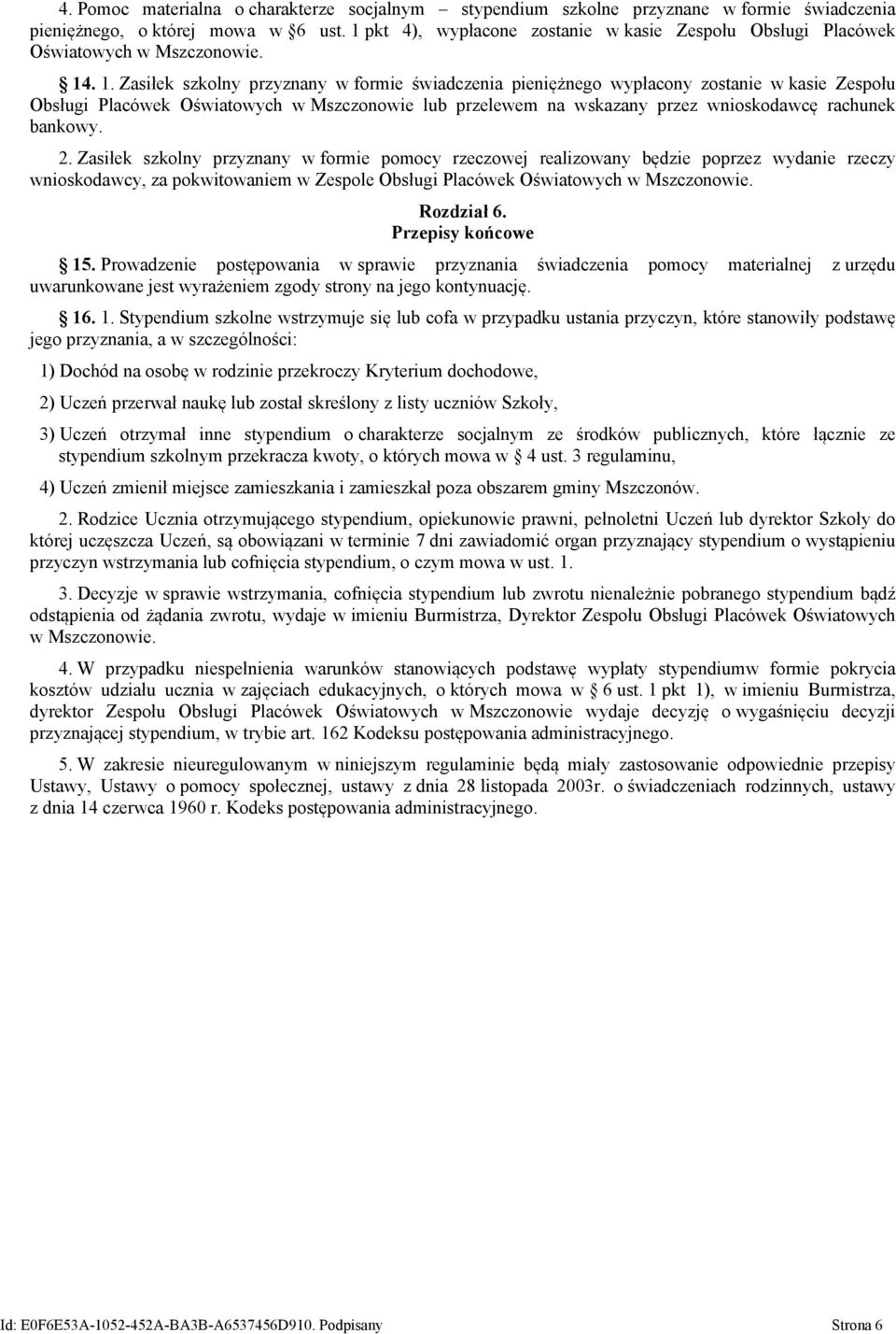 . 1. Zasiłek szkolny przyznany w formie świadczenia pieniężnego wypłacony zostanie w kasie Zespołu Obsługi Placówek Oświatowych w Mszczonowie lub przelewem na wskazany przez wnioskodawcę rachunek