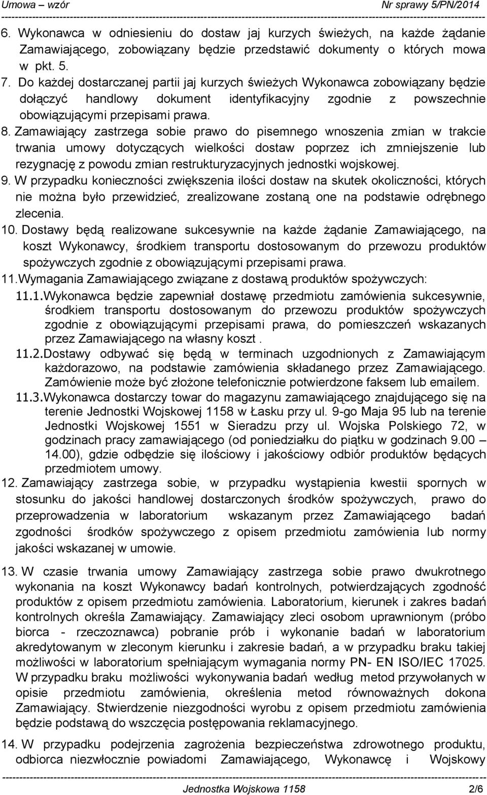 Zamawiający zastrzega sobie prawo do pisemnego wnoszenia zmian w trakcie trwania umowy dotyczących wielkości dostaw poprzez ich zmniejszenie lub rezygnację z powodu zmian restrukturyzacyjnych