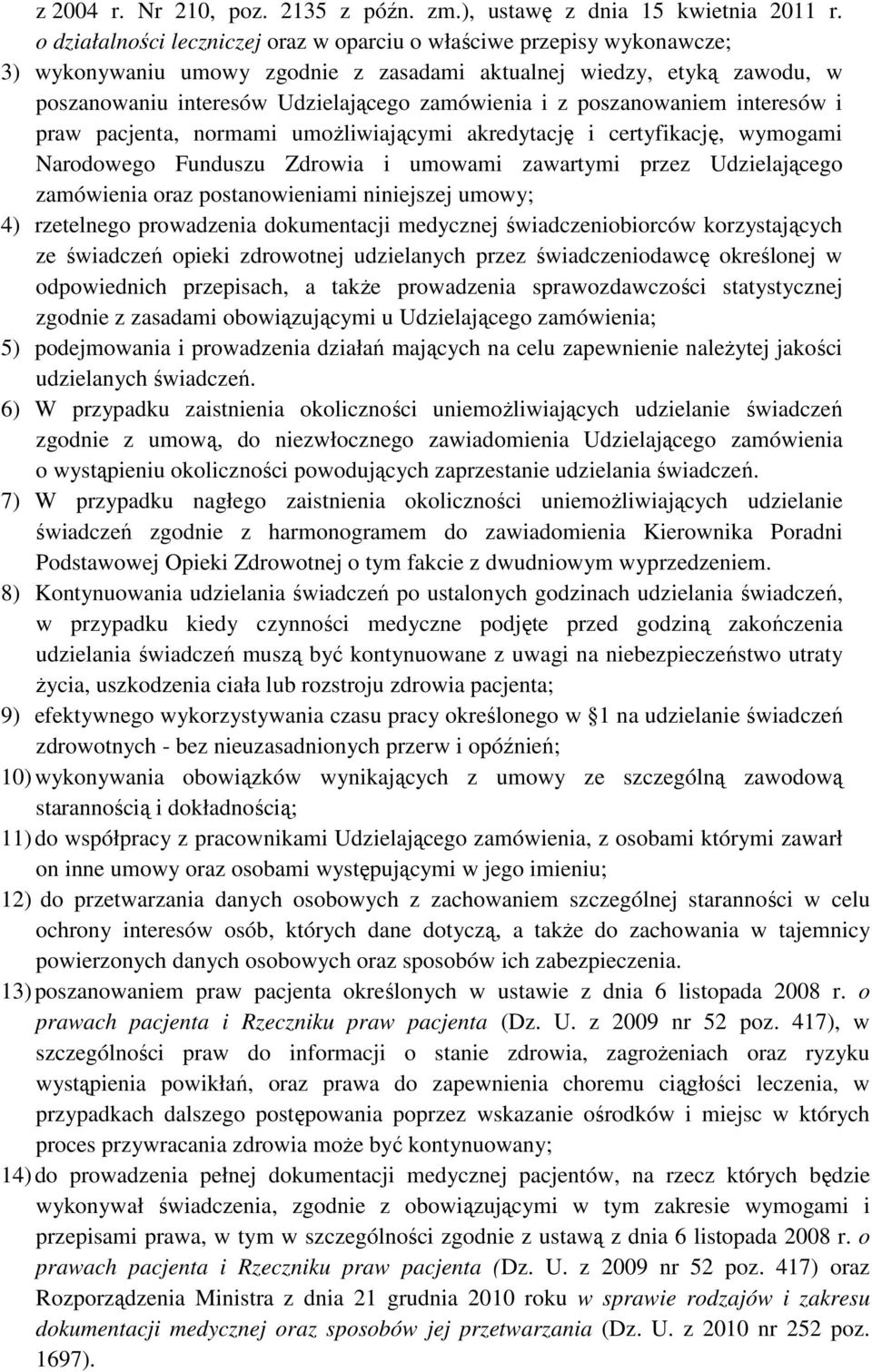 poszanowaniem interesów i praw pacjenta, normami umoŝliwiającymi akredytację i certyfikację, wymogami Narodowego Funduszu Zdrowia i umowami zawartymi przez Udzielającego zamówienia oraz