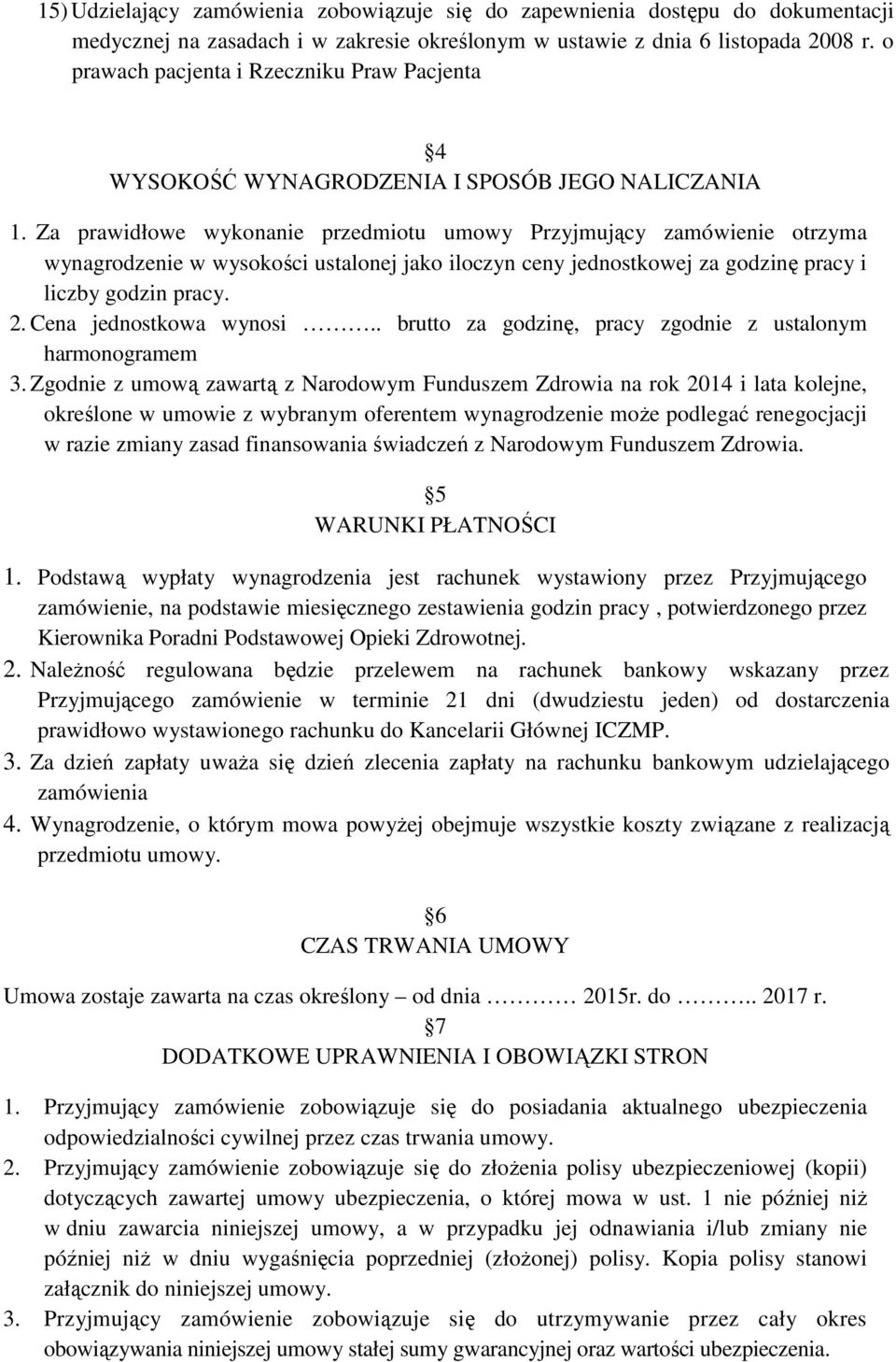 Za prawidłowe wykonanie przedmiotu umowy Przyjmujący zamówienie otrzyma wynagrodzenie w wysokości ustalonej jako iloczyn ceny jednostkowej za godzinę pracy i liczby godzin pracy. 2.