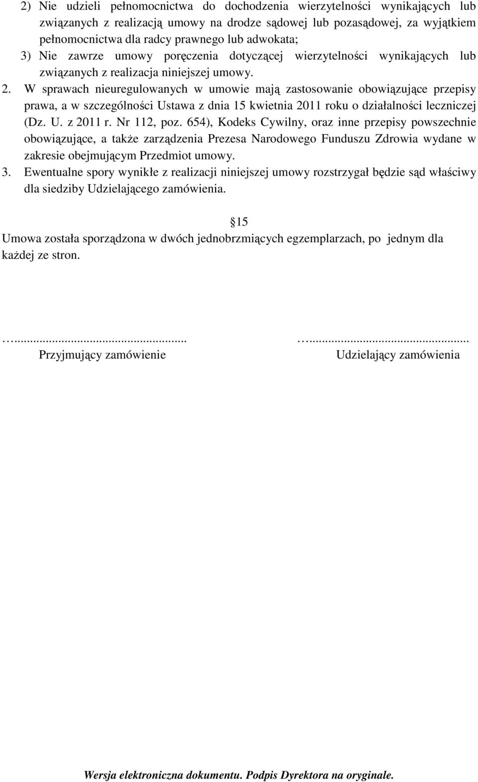 W sprawach nieuregulowanych w umowie mają zastosowanie obowiązujące przepisy prawa, a w szczególności Ustawa z dnia 15 kwietnia 2011 roku o działalności leczniczej (Dz. U. z 2011 r. Nr 112, poz.