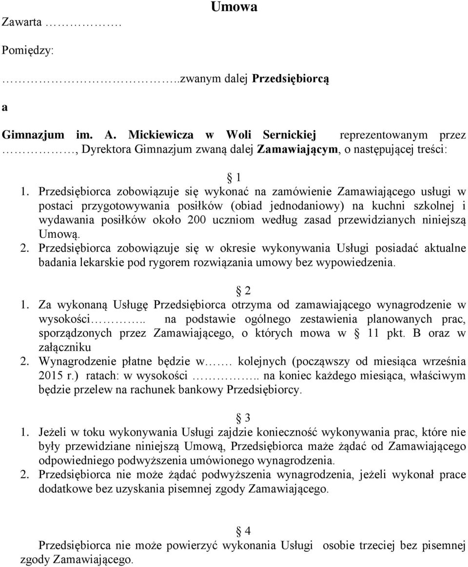 zasad przewidzianych niniejszą Umową. 2. Przedsiębiorca zobowiązuje się w okresie wykonywania Usługi posiadać aktualne badania lekarskie pod rygorem rozwiązania umowy bez wypowiedzenia. 2 1.