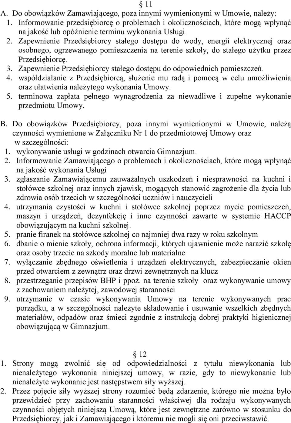 Zapewnienie Przedsiębiorcy stałego dostępu do wody, energii elektrycznej oraz osobnego, ogrzewanego pomieszczenia na terenie szkoły, do stałego użytku przez Przedsiębiorcę. 3.