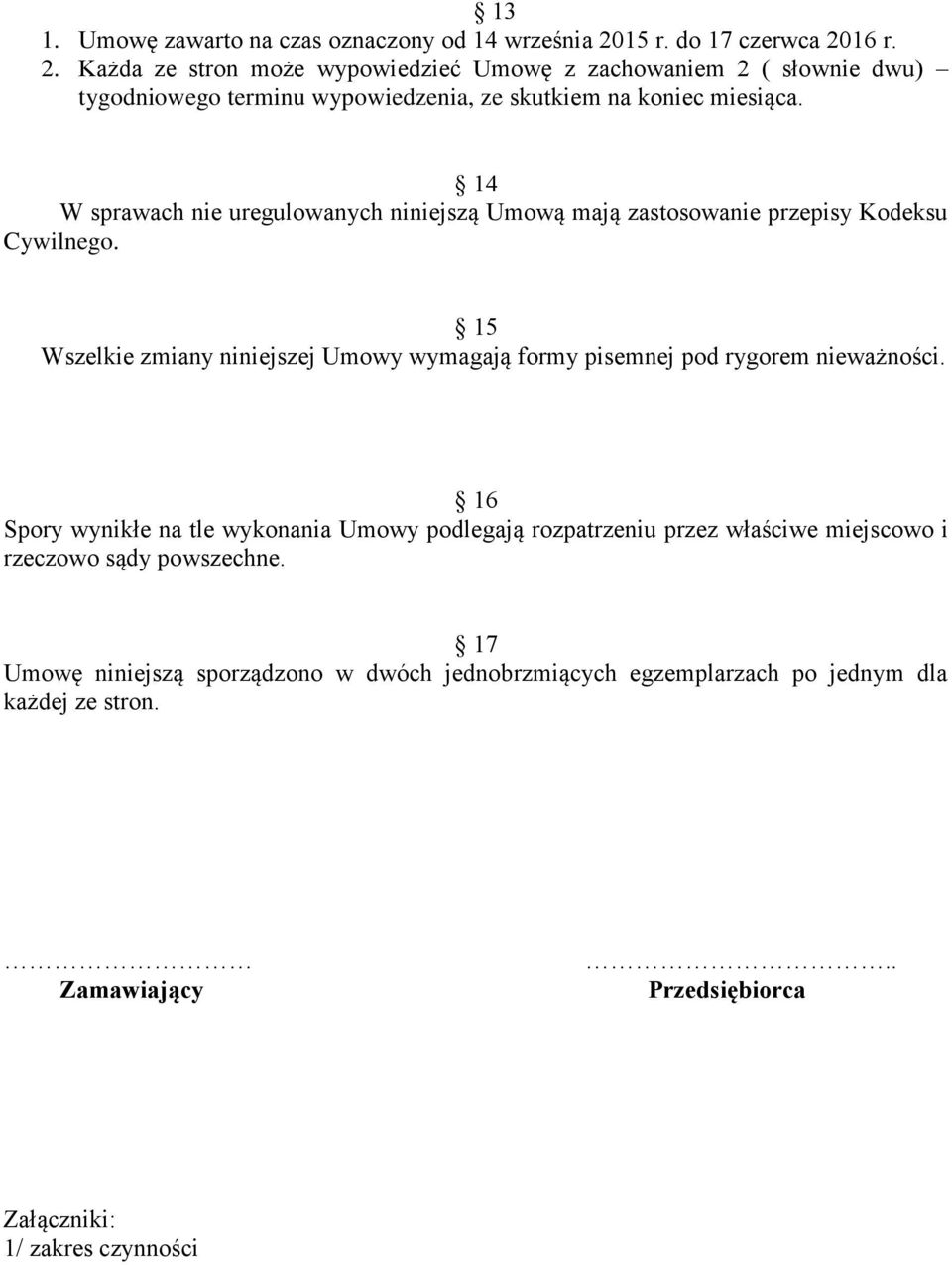 14 W sprawach nie uregulowanych niniejszą Umową mają zastosowanie przepisy Kodeksu Cywilnego.