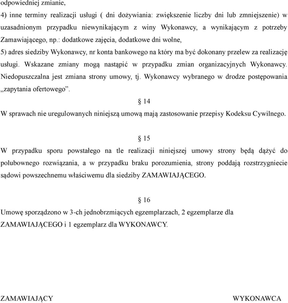 Wskazane zmiany mogą nastąpić w przypadku zmian organizacyjnych Wykonawcy. Niedopuszczalna jest zmiana strony umowy, tj. Wykonawcy wybranego w drodze postępowania zapytania ofertowego.