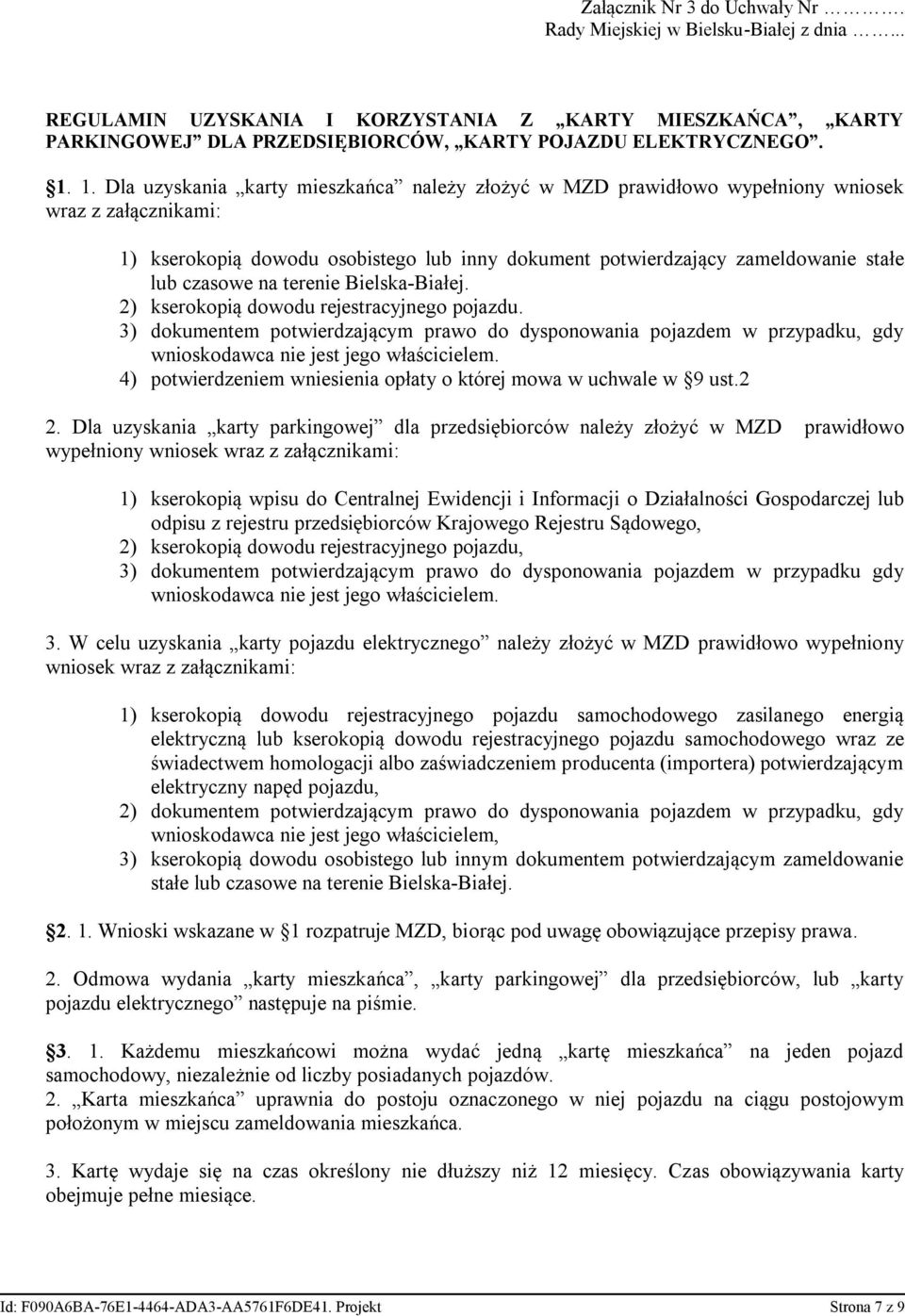 czasowe na terenie Bielska-Białej. 2) kserokopią dowodu rejestracyjnego pojazdu. 3) dokumentem potwierdzającym prawo do dysponowania pojazdem w przypadku, gdy wnioskodawca nie jest jego właścicielem.