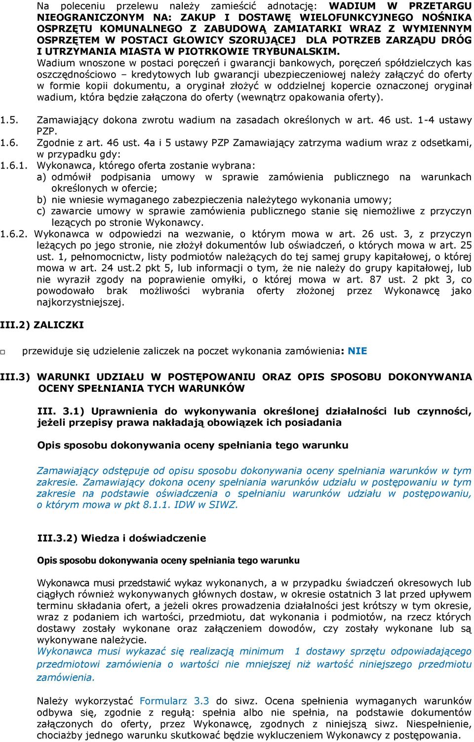 Wadium wnoszone w postaci poręczeń i gwarancji bankowych, poręczeń spółdzielczych kas oszczędnościowo kredytowych lub gwarancji ubezpieczeniowej należy załączyć do oferty w formie kopii dokumentu, a