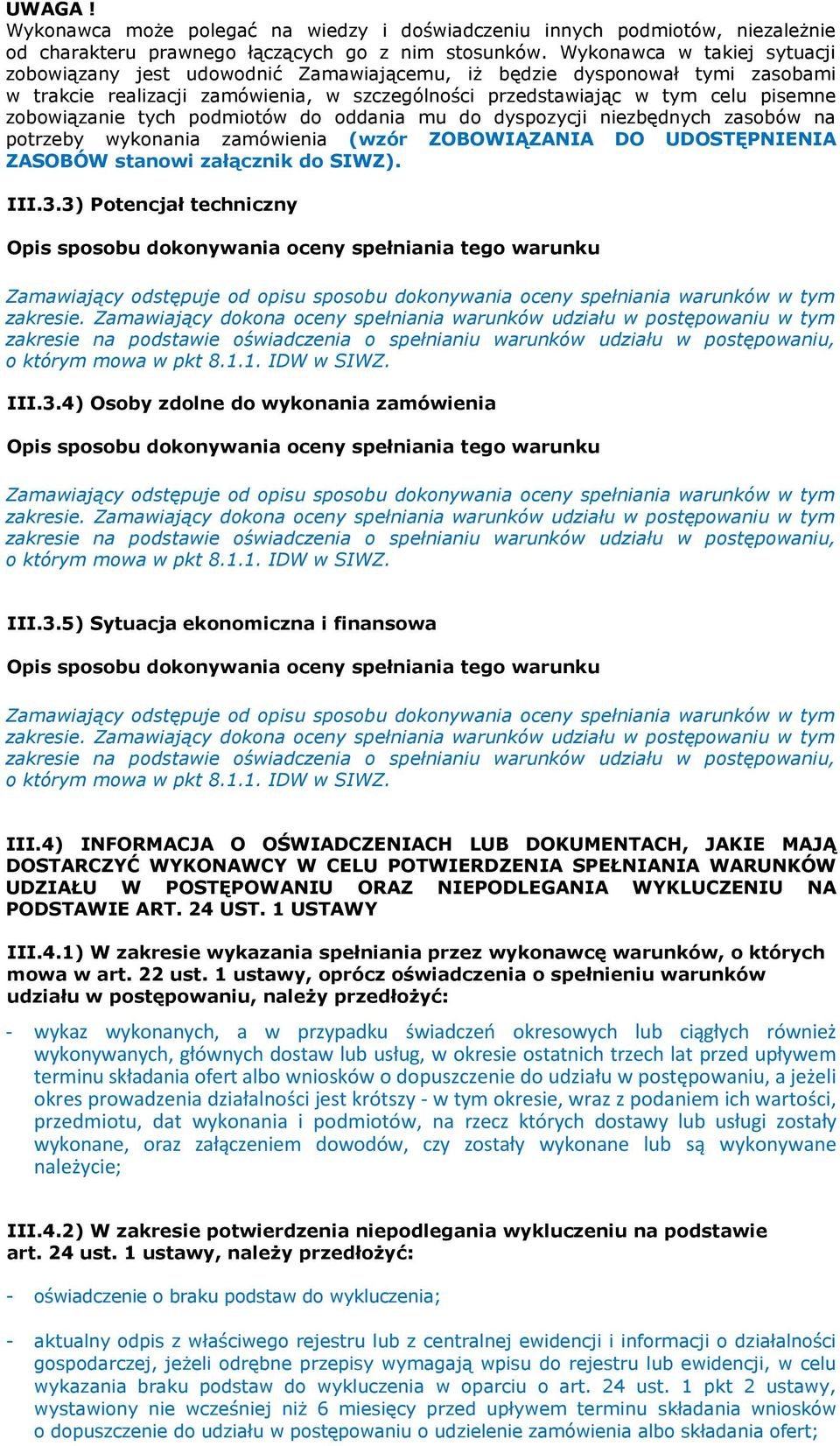 zobowiązanie tych podmiotów do oddania mu do dyspozycji niezbędnych zasobów na potrzeby wykonania zamówienia (wzór ZOBOWIĄZANIA DO UDOSTĘPNIENIA ZASOBÓW stanowi załącznik do SIWZ). III.3.