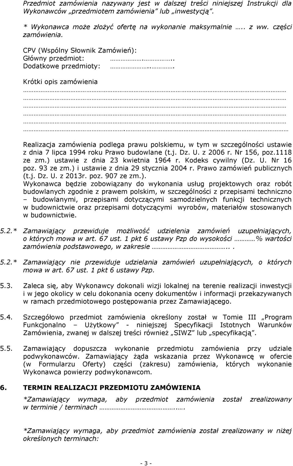 Realizacja zamówienia podlega prawu polskiemu, w tym w szczególności ustawie z dnia 7 lipca 1994 roku Prawo budowlane (t.j. Dz. U. z 2006 r. Nr 156, poz.1118 ze zm.) ustawie z dnia 23 kwietnia 1964 r.