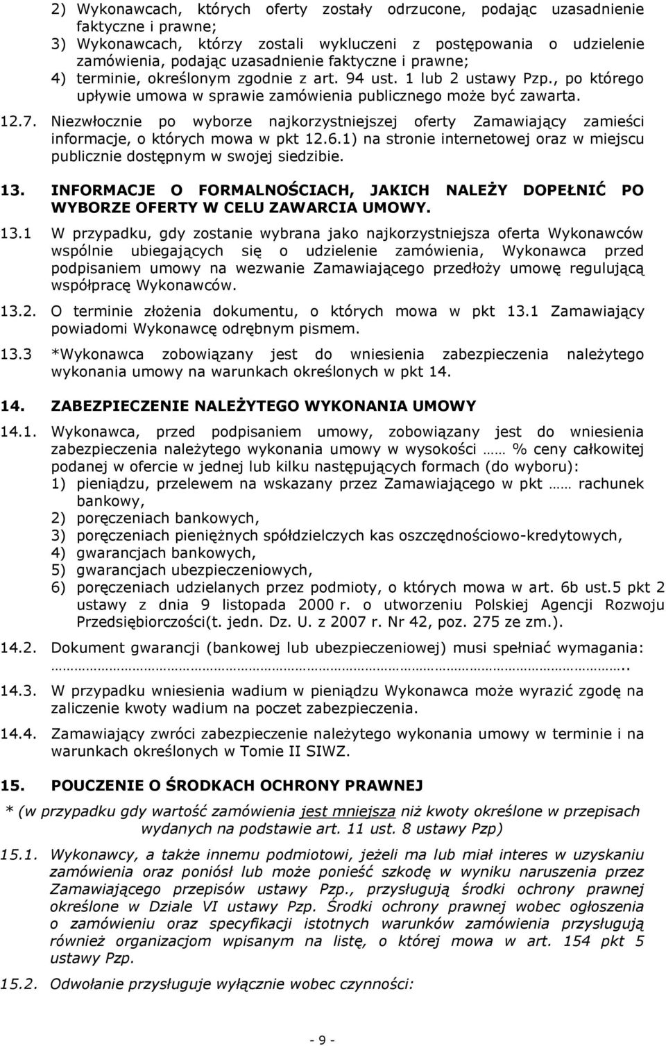 Niezwłocznie po wyborze najkorzystniejszej oferty Zamawiający zamieści informacje, o których mowa w pkt 12.6.1) na stronie internetowej oraz w miejscu publicznie dostępnym w swojej siedzibie. 13.