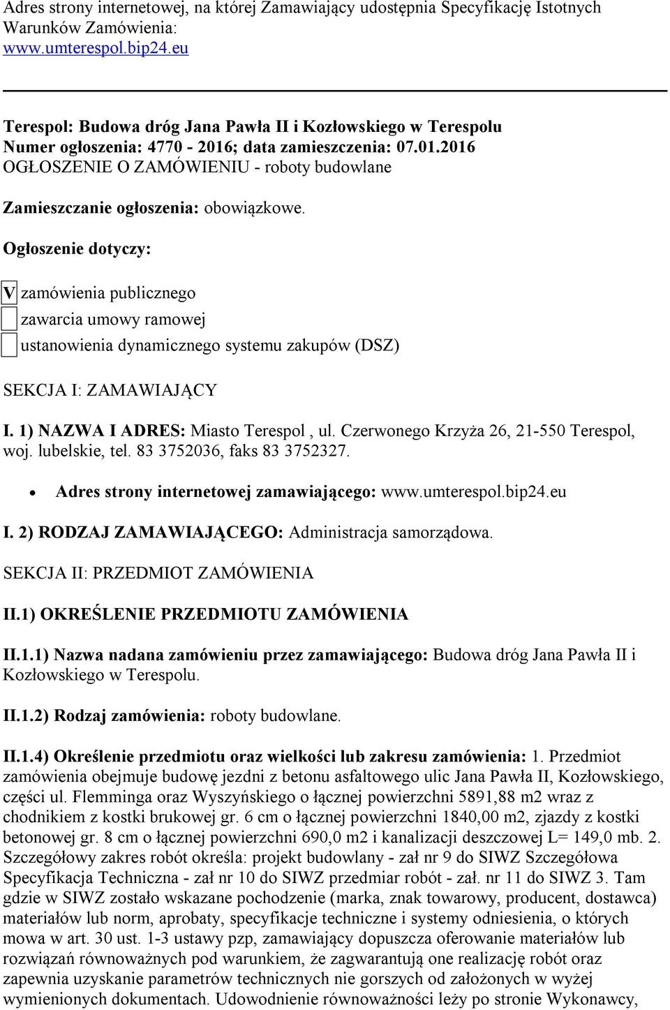 Ogłoszenie dotyczy: V zamówienia publicznego zawarcia umowy ramowej ustanowienia dynamicznego systemu zakupów (DSZ) SEKCJA I: ZAMAWIAJĄCY I. 1) NAZWA I ADRES: Miasto Terespol, ul.