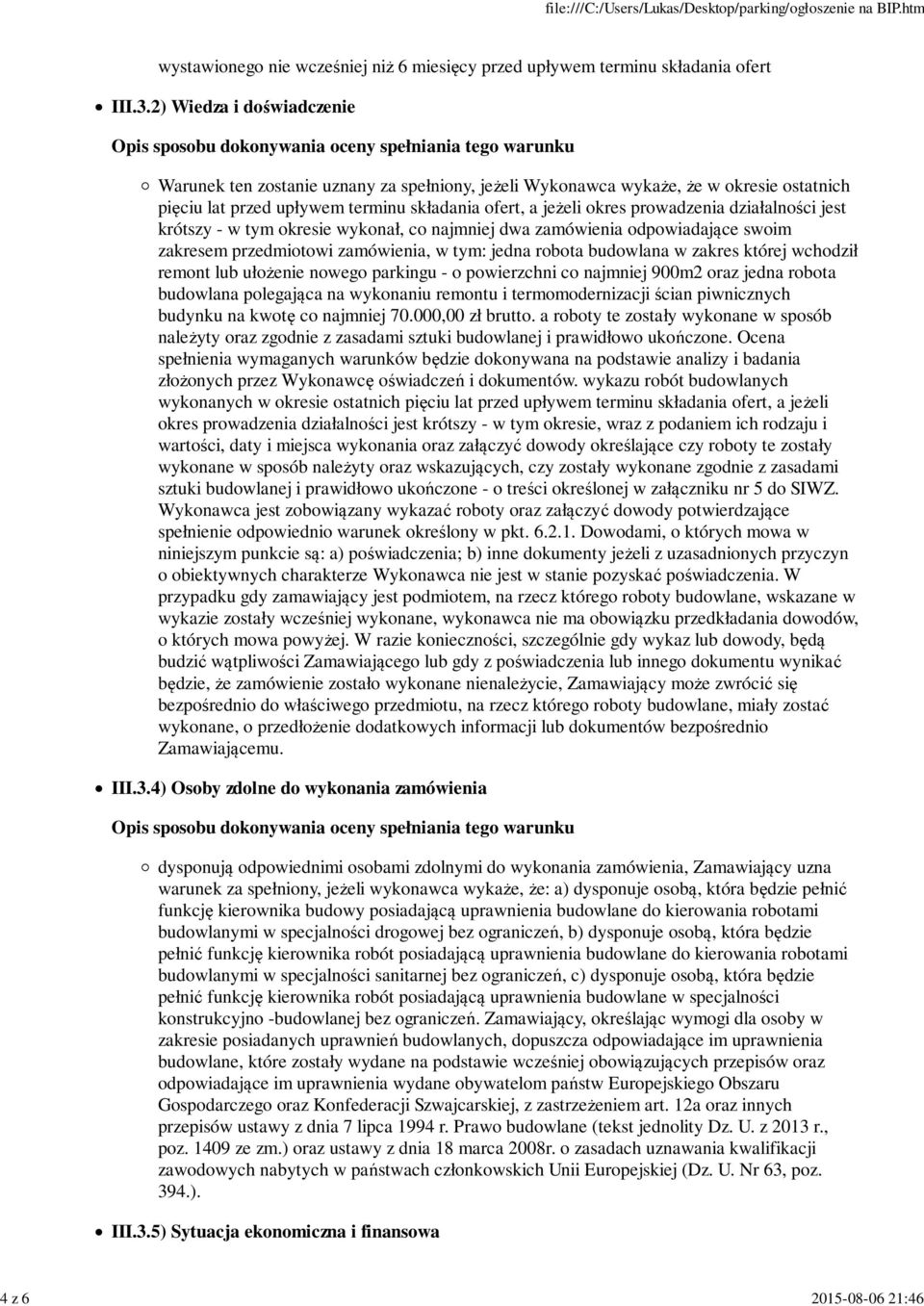 działalności jest krótszy - w tym okresie wykonał, co najmniej dwa zamówienia odpowiadające swoim zakresem przedmiotowi zamówienia, w tym: jedna robota budowlana w zakres której wchodził remont lub