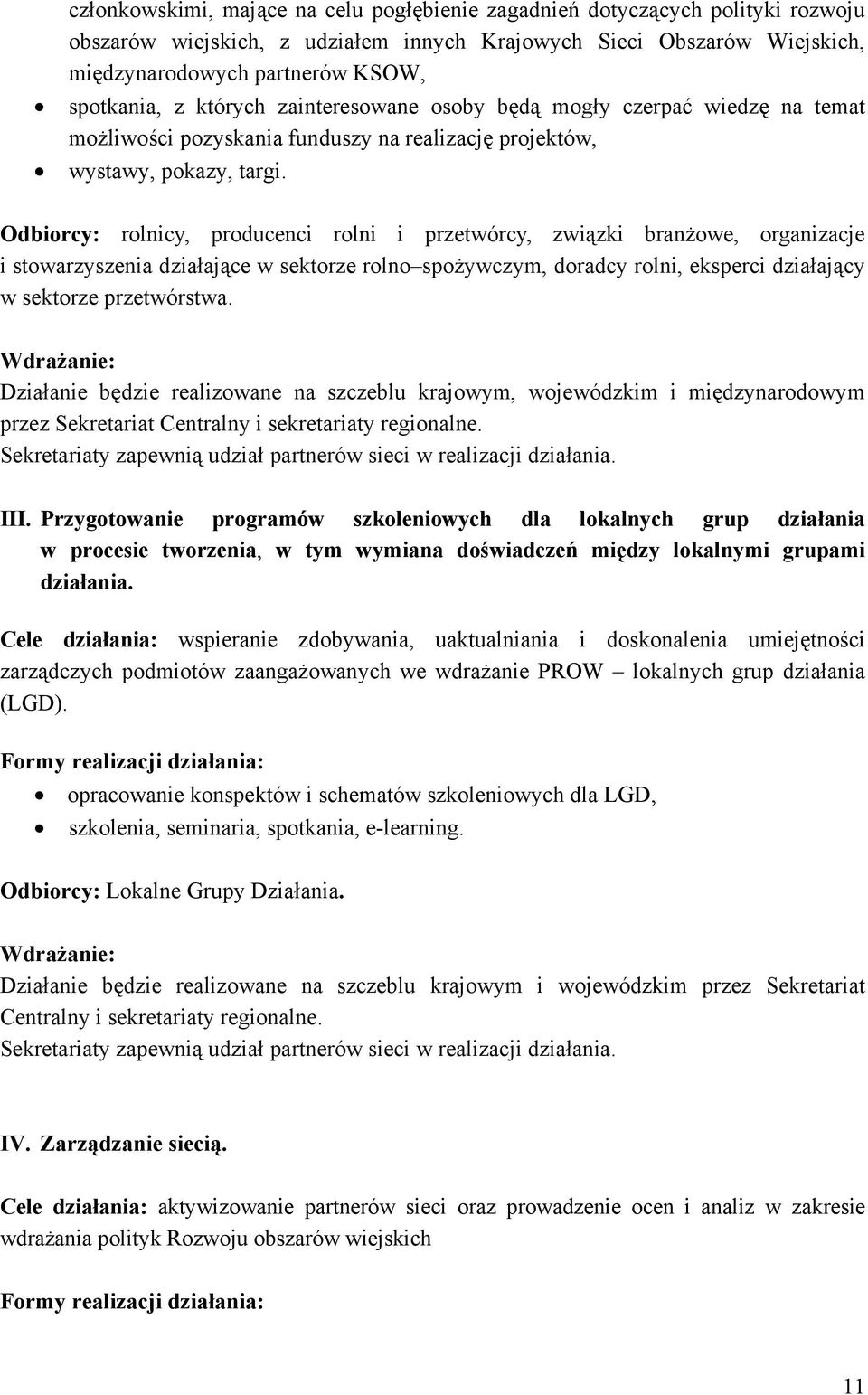 Odbiorcy: rolnicy, producenci rolni i przetwórcy, związki branżowe, organizacje i stowarzyszenia działające w sektorze rolno spożywczym, doradcy rolni, eksperci działający w sektorze przetwórstwa.