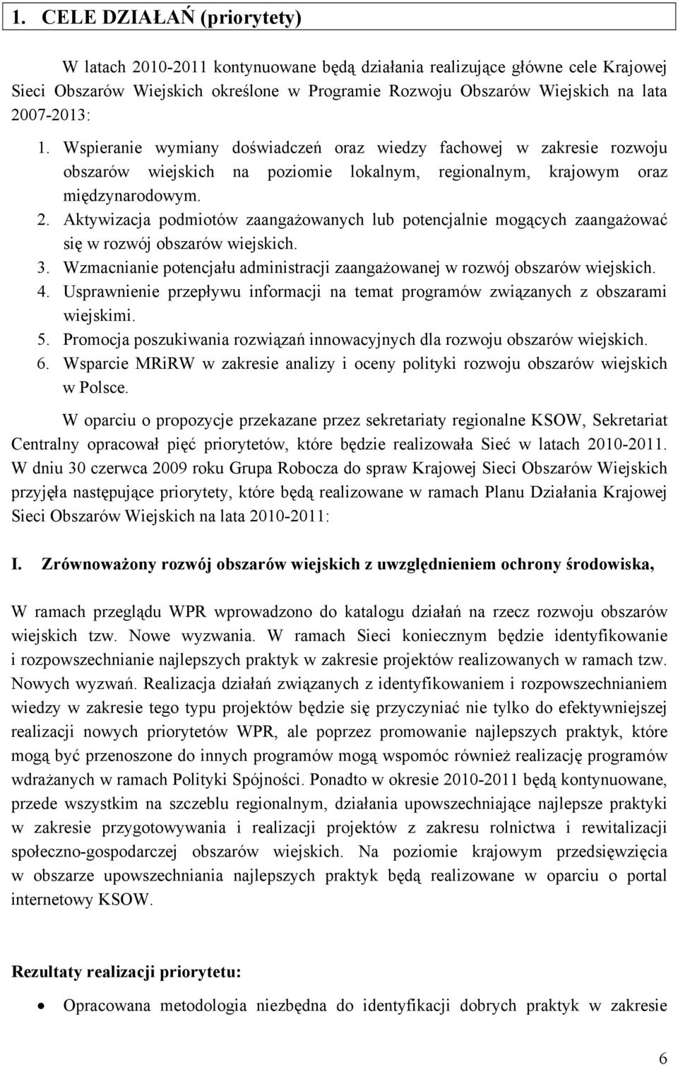 Aktywizacja podmiotów zaangażowanych lub potencjalnie mogących zaangażować się w rozwój obszarów wiejskich. 3. Wzmacnianie potencjału administracji zaangażowanej w rozwój obszarów wiejskich. 4.