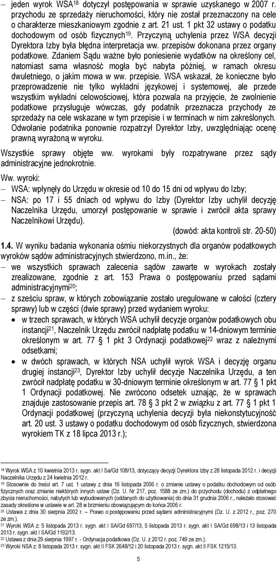 Zdaniem Sądu ważne było poniesienie wydatków na określony cel, natomiast sama własność mogła być nabyta później, w ramach okresu dwuletniego, o jakim mowa w ww. przepisie.