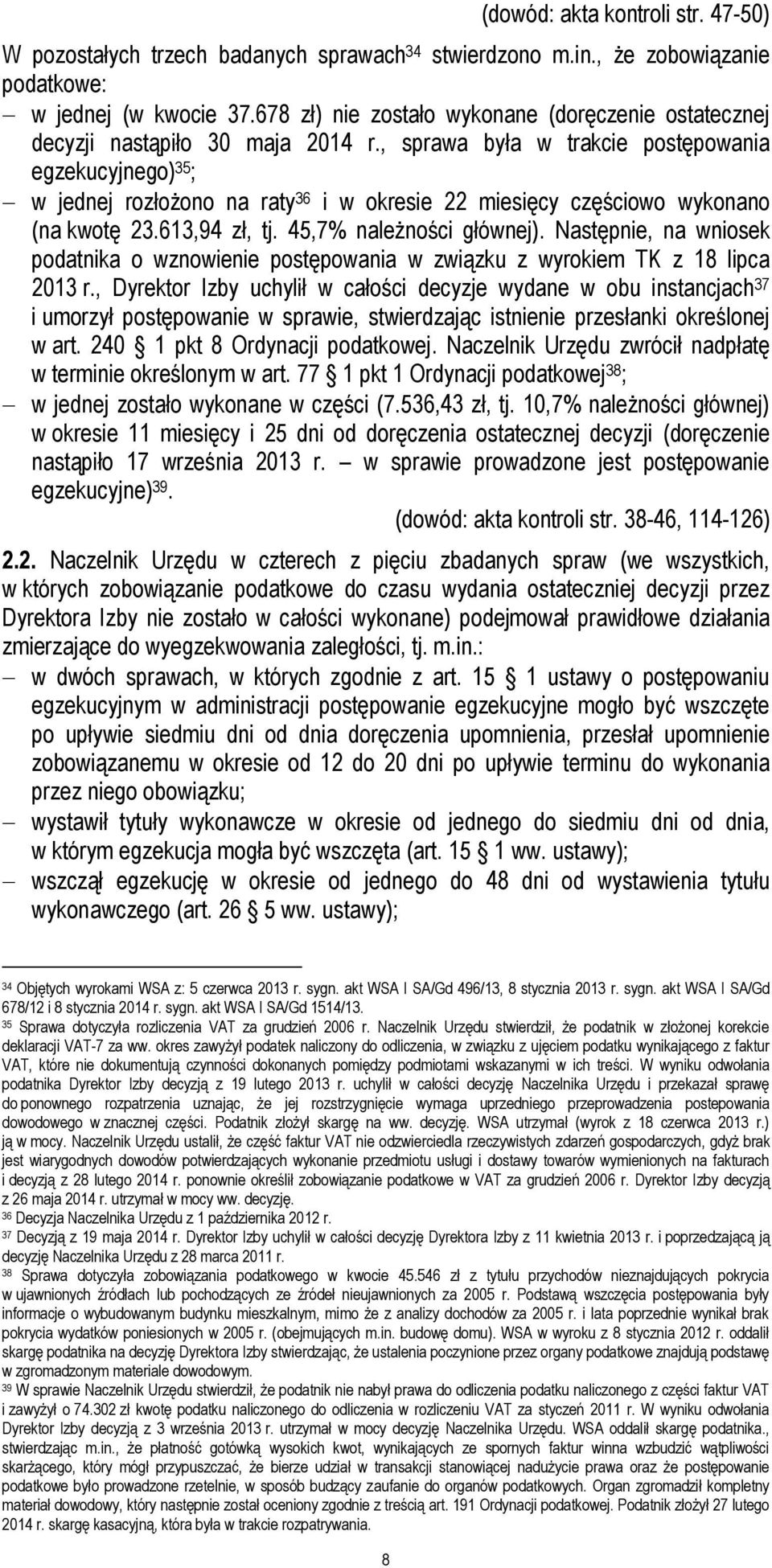 , sprawa była w trakcie postępowania egzekucyjnego) 35 ; w jednej rozłożono na raty 36 i w okresie 22 miesięcy częściowo wykonano (na kwotę 23.613,94 zł, tj. 45,7% należności głównej).