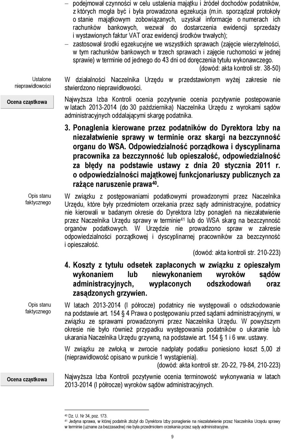 sporządzał protokoły o stanie majątkowym zobowiązanych, uzyskał informacje o numerach ich rachunków bankowych, wezwał do dostarczenia ewidencji sprzedaży i wystawionych faktur VAT oraz ewidencji