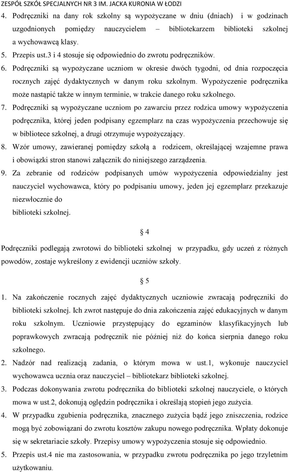 Wypożyczenie podręcznika może nastąpić także w innym terminie, w trakcie danego roku szkolnego. 7.