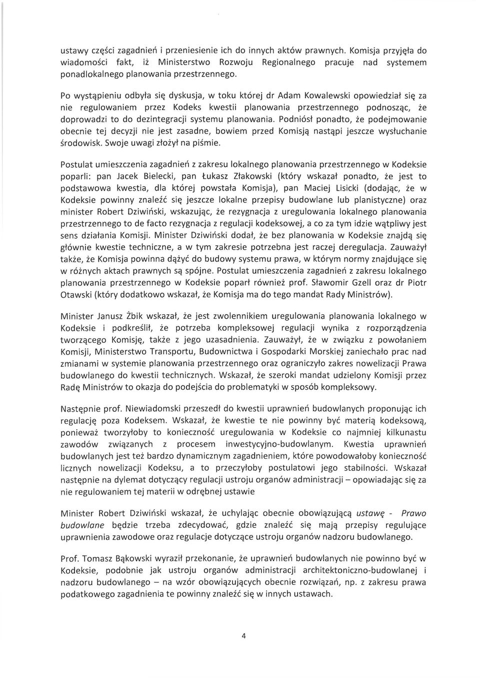Po wystąpieniu odbyła się dyskusja, w toku której dr Adam Kowalewski opowiedział się za nie regulowaniem przez Kodeks kwestii planowania przestrzennego podnosząc, że doprowadzi to do dezintegracji