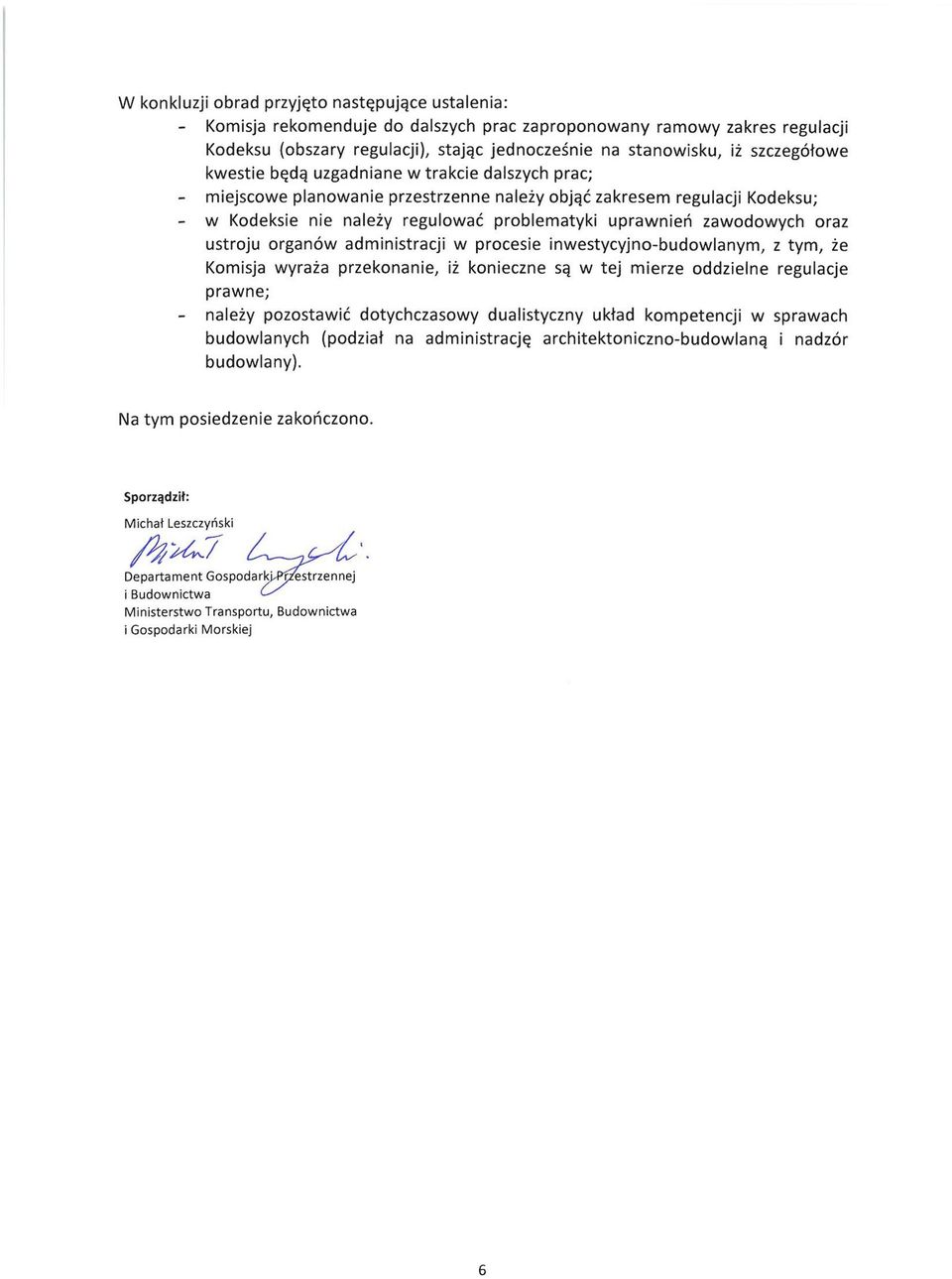 problematyki uprawnień zawodowych oraz ustroju organów administracji w procesie inwestycyjno-budowlanym, z tym, że Komisja wyraża przekonanie, iż konieczne są w tej mierze oddzielne
