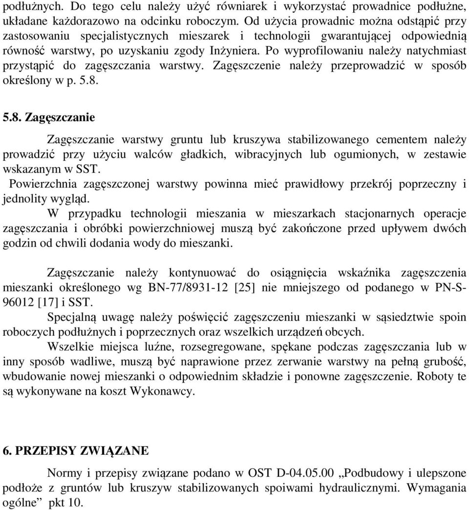 Po wyprofilowaniu należy natychmiast przystąpić do zagęszczania warstwy. Zagęszczenie należy przeprowadzić w sposób określony w p. 5.8.