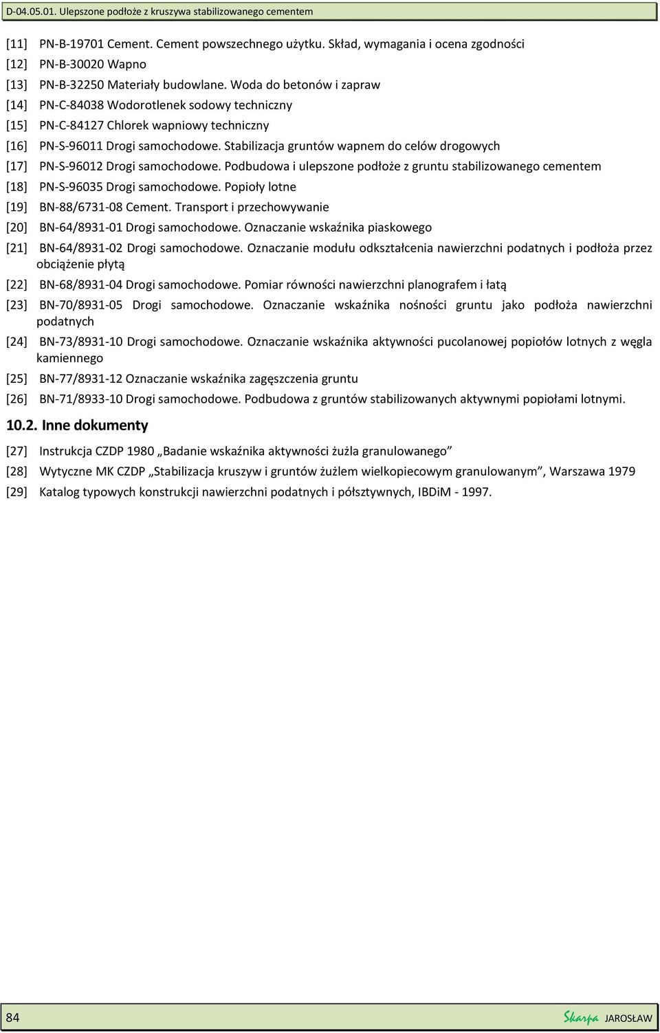 Stabilizacja gruntów wapnem do celów drogowych [17] PN-S-96012 Drogi samochodowe. Podbudowa i ulepszone podłoże z gruntu stabilizowanego cementem [18] PN-S-96035 Drogi samochodowe.