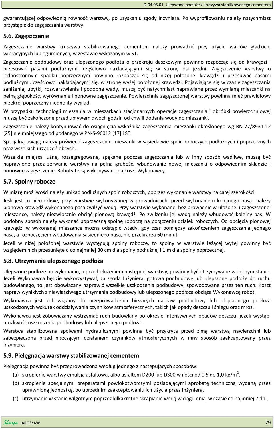 Zagęszczanie podbudowy oraz ulepszonego podłoża o przekroju daszkowym powinno rozpocząć się od krawędzi i przesuwać pasami podłużnymi, częściowo nakładającymi się w stronę osi jezdni.