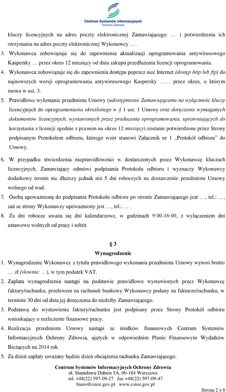 Wykonawca zobowiązuje się do zapewnienia dostępu poprzez sieć Internet (dostęp http lub ftp) do najnowszych wersji oprogramowania antywirusowego Kaspersky przez okres, o którym mowa w ust. 3. 5.