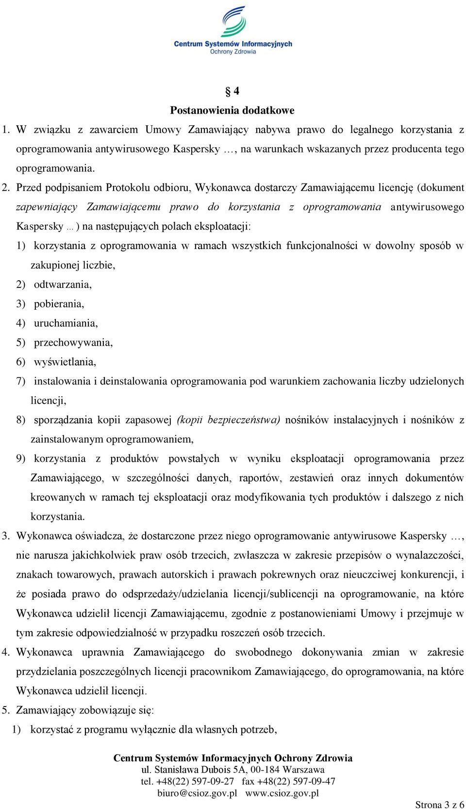 Przed podpisaniem Protokołu odbioru, Wykonawca dostarczy Zamawiającemu licencję (dokument zapewniający Zamawiającemu prawo do korzystania z oprogramowania antywirusowego Kaspersky ) na następujących