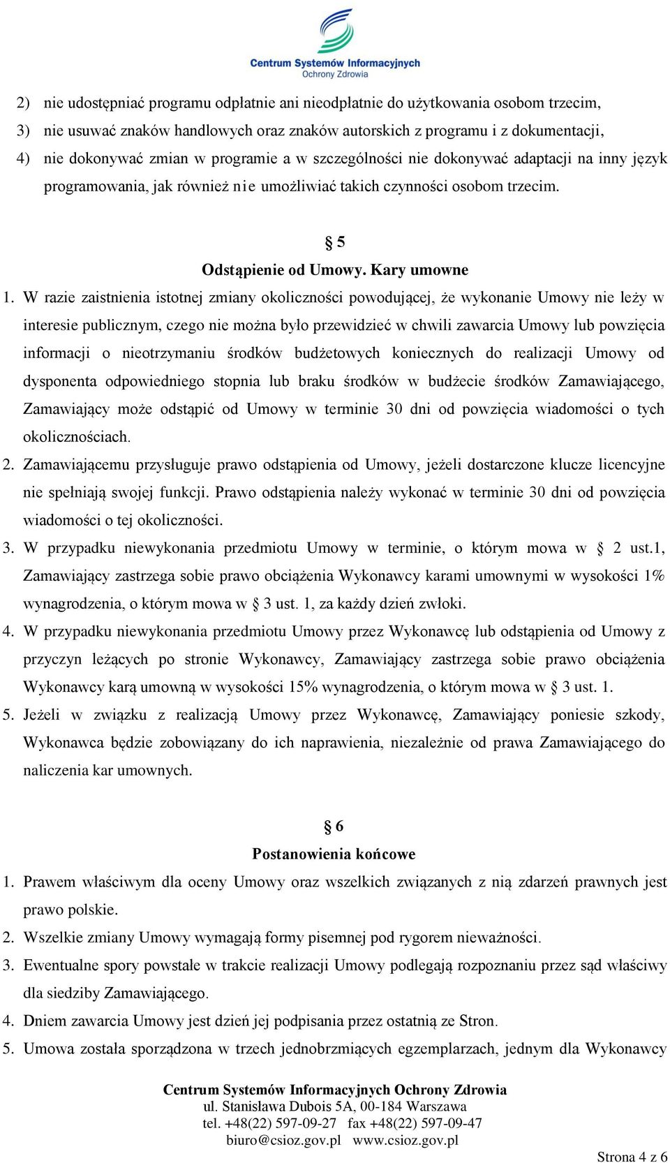 W razie zaistnienia istotnej zmiany okoliczności powodującej, że wykonanie Umowy nie leży w interesie publicznym, czego nie można było przewidzieć w chwili zawarcia Umowy lub powzięcia informacji o