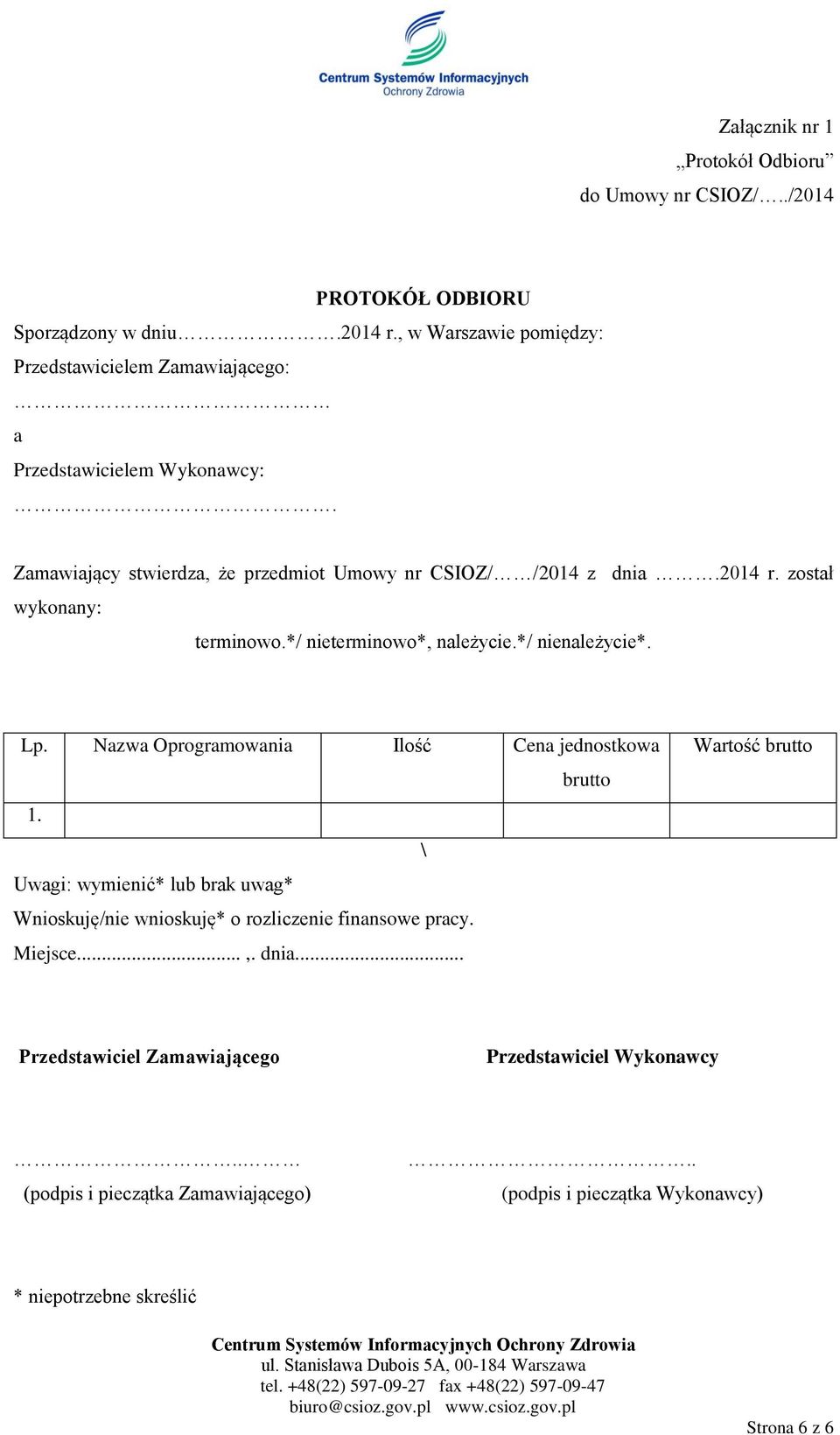 został wykonany: terminowo.*/ nieterminowo*, należycie.*/ nienależycie*. Lp. Nazwa Oprogramowania Ilość Cena jednostkowa brutto 1.