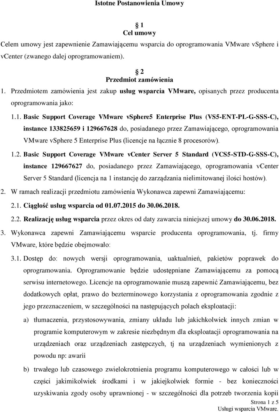 1. Basic Support Coverage VMware vsphere5 Enterprise Plus (VS5-ENT-PL-G-SSS-C), instance 133825659 i 129667628 do, posiadanego przez Zamawiającego, oprogramowania VMware vsphere 5 Enterprise Plus