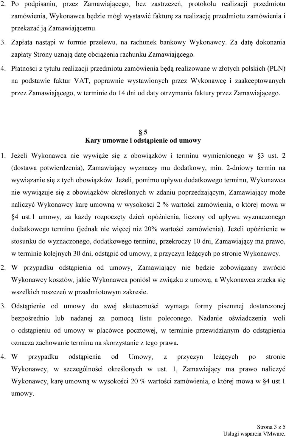 Płatności z tytułu realizacji przedmiotu zamówienia będą realizowane w złotych polskich (PLN) na podstawie faktur VAT, poprawnie wystawionych przez Wykonawcę i zaakceptowanych przez Zamawiającego, w