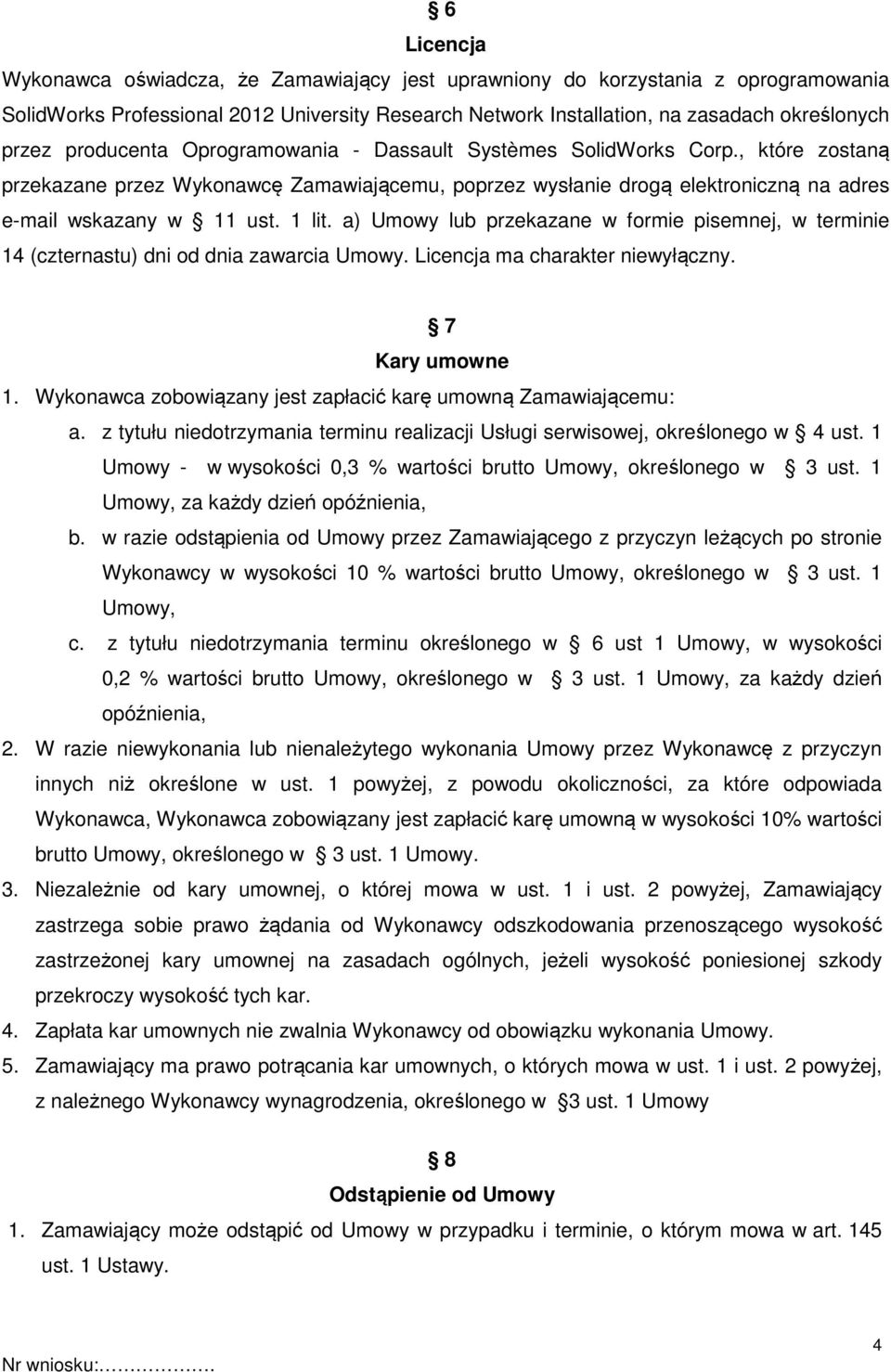 a) Umowy lub przekazane w formie pisemnej, w terminie 14 (czternastu) dni od dnia zawarcia Umowy. Licencja ma charakter niewyłączny. 7 Kary umowne 1.