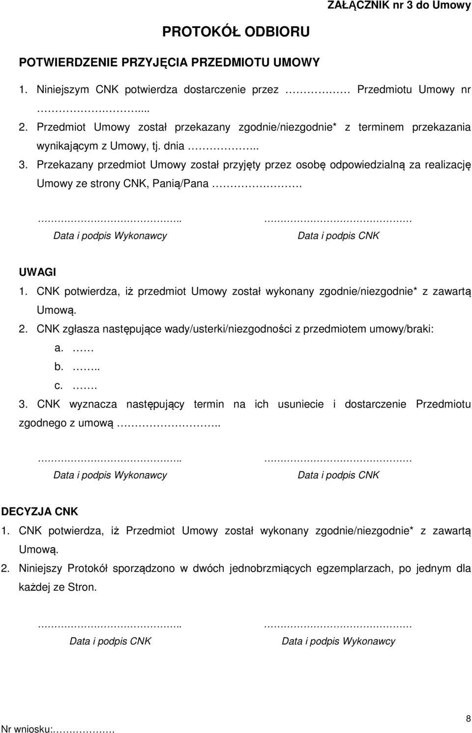 Przekazany przedmiot Umowy został przyjęty przez osobę odpowiedzialną za realizację Umowy ze strony CNK, Panią/Pana... Data i podpis Wykonawcy Data i podpis CNK UWAGI 1.