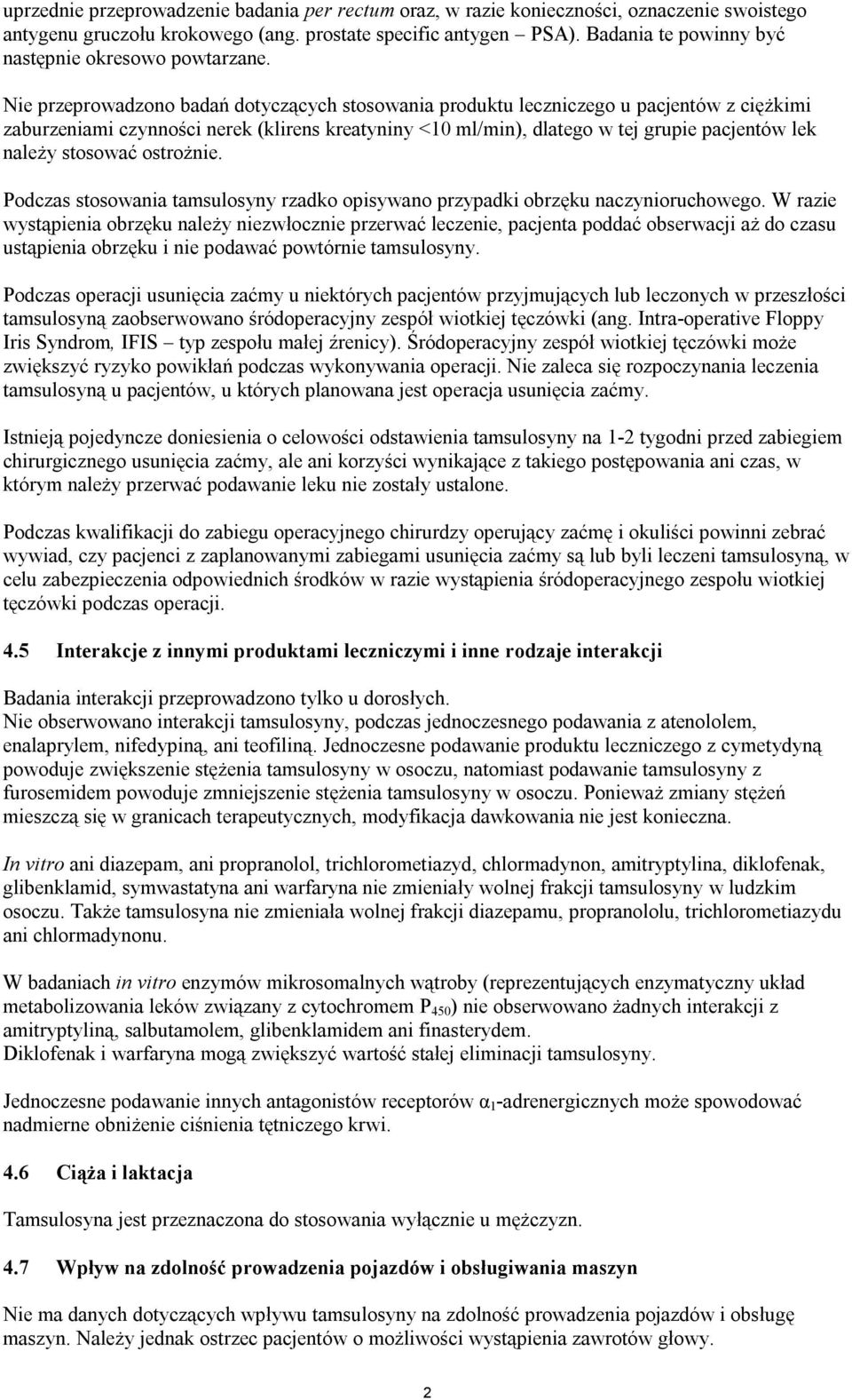 Nie przeprowadzono badań dotyczących stosowania produktu leczniczego u pacjentów z ciężkimi zaburzeniami czynności nerek (klirens kreatyniny <10 ml/min), dlatego w tej grupie pacjentów lek należy