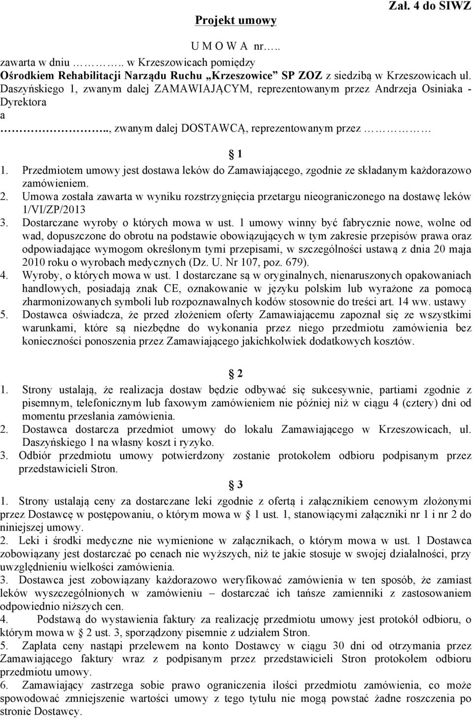 Przedmiotem umowy jest dostawa leków do Zamawiającego, zgodnie ze składanym każdorazowo zamówieniem. 2.