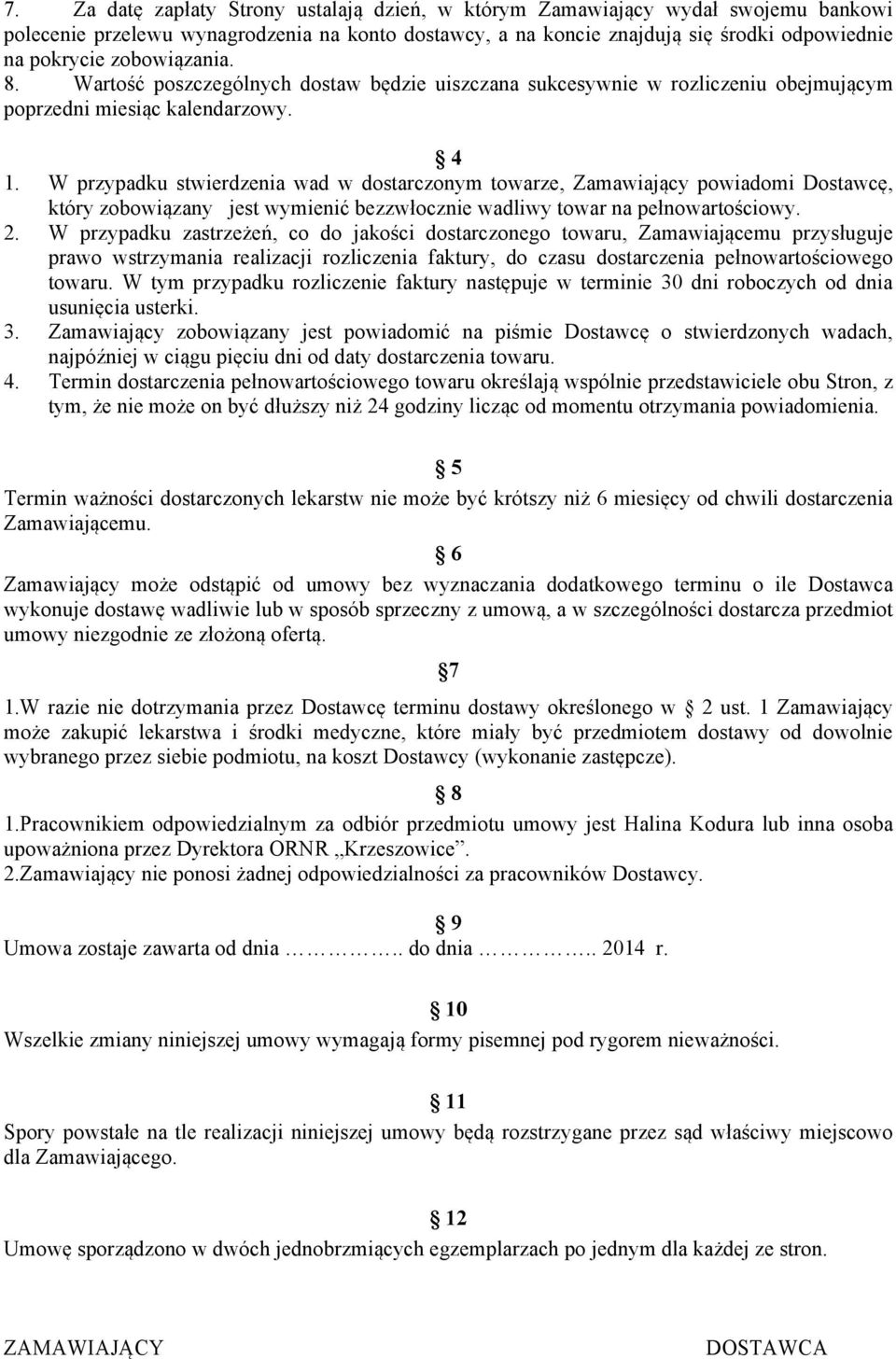 W przypadku stwierdzenia wad w dostarczonym towarze, Zamawiający powiadomi Dostawcę, który zobowiązany jest wymienić bezzwłocznie wadliwy towar na pełnowartościowy. 2.